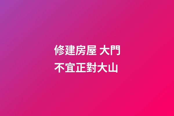 修建房屋 大門不宜正對大山
